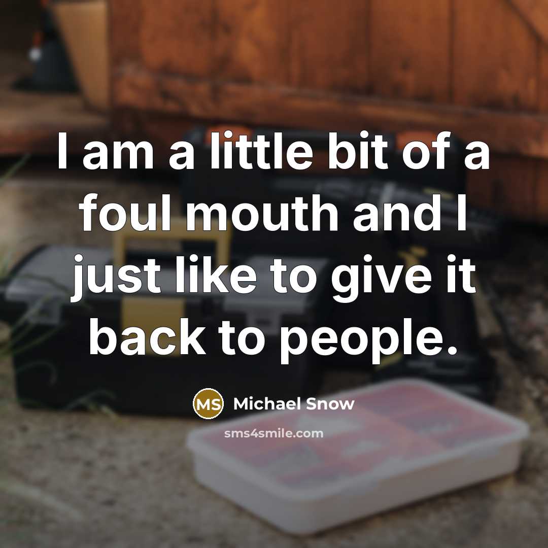 “I am a little bit of a foul mouth and…” quote by Michael Snow