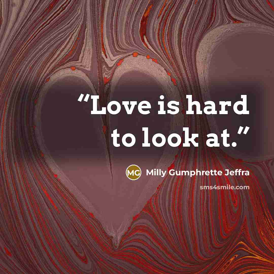“Love is hard to look at.” quote by Milly Gumphrette Jeffra