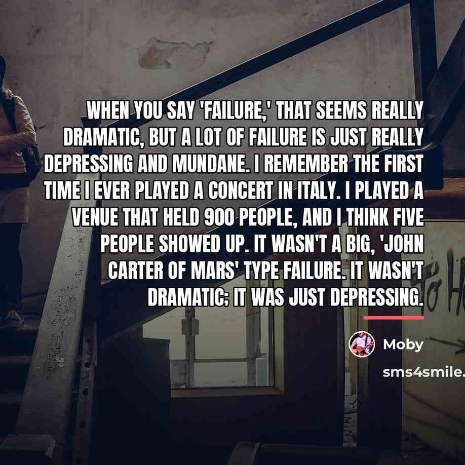 “When you say 'failure,' that seems really dramatic, but a…” quote by Moby