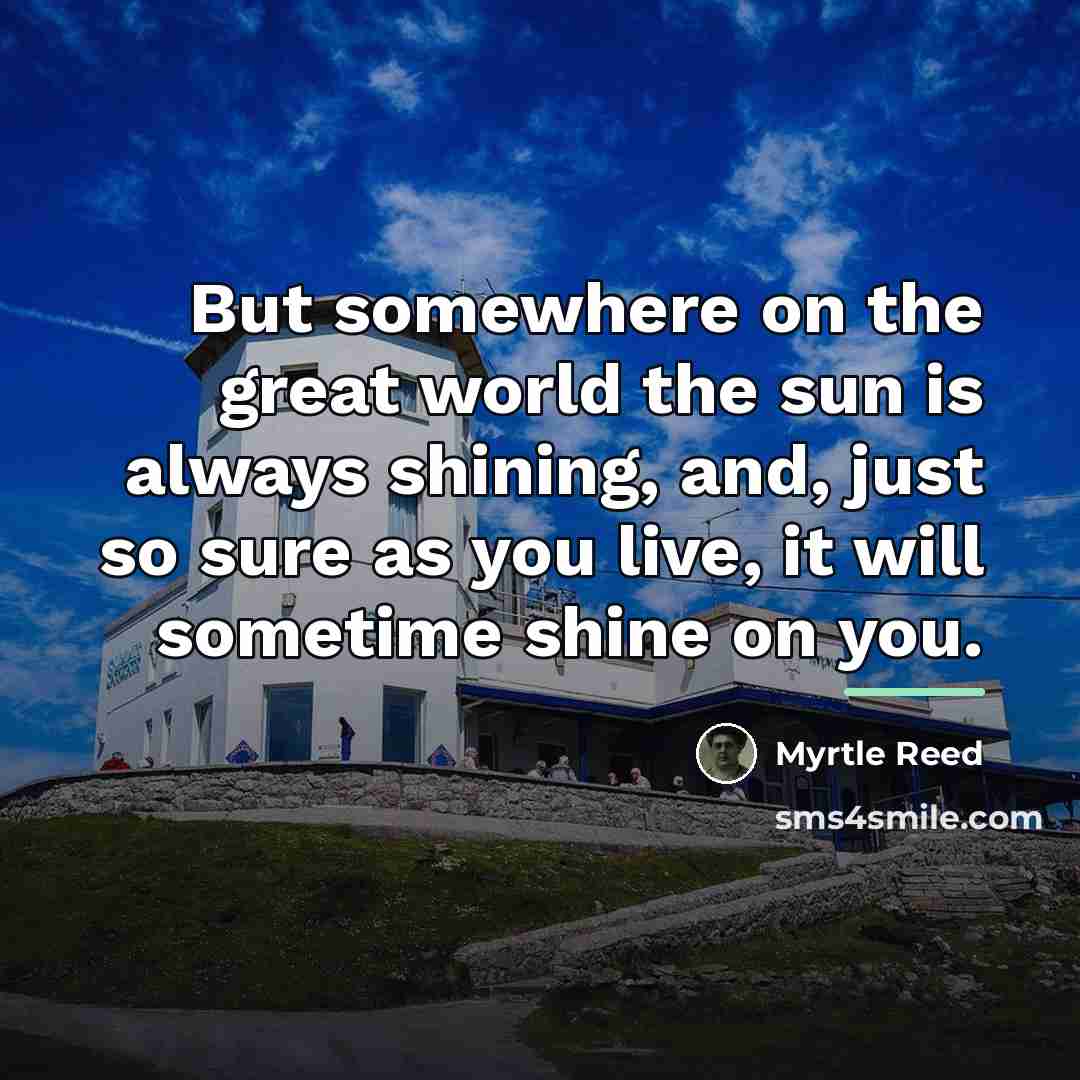 “But somewhere on the great world the sun is always…” quote by Myrtle Reed