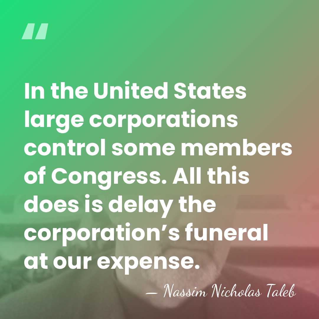 In the United States large corporations control some members of Congress. All&hellip; - Nassim Nicholas Taleb