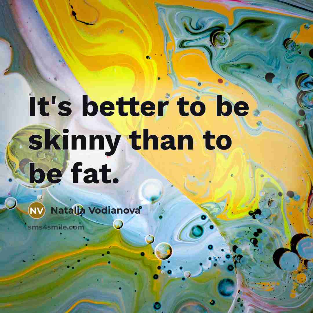 “It's better to be skinny than to be fat.…” quote by Natalia Vodianova