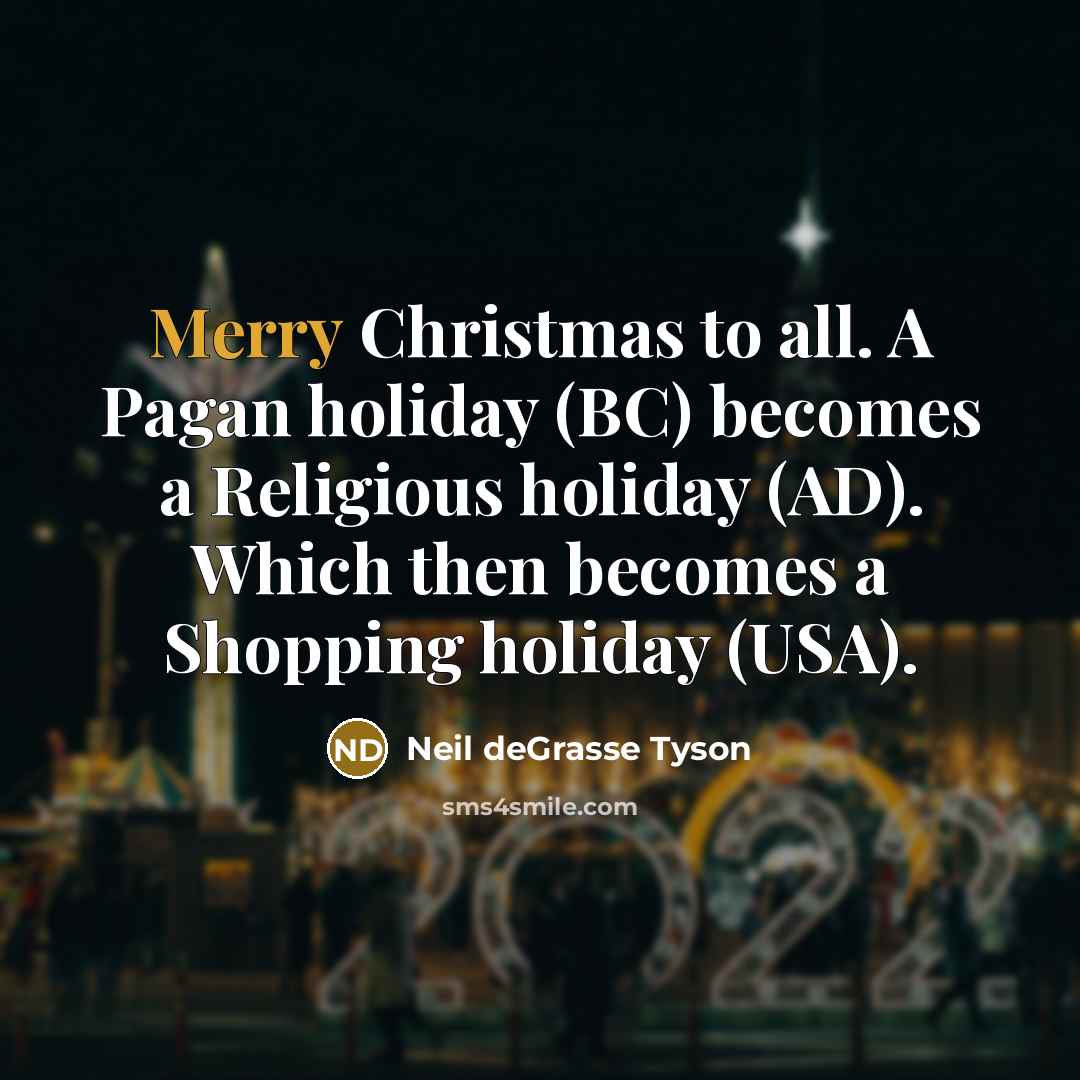 “Merry Christmas to all. A Pagan holiday (BC) becomes a…” quote by Neil deGrasse Tyson