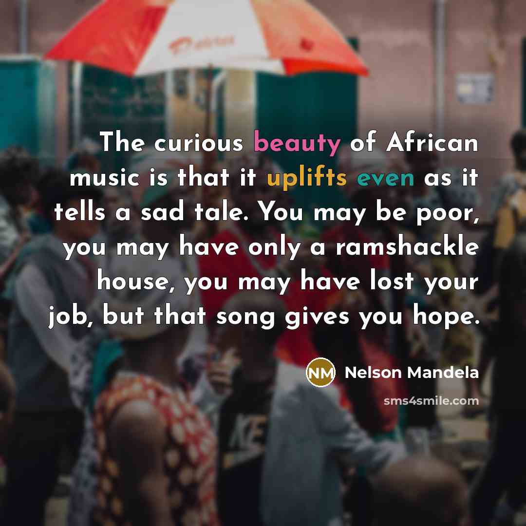 “The curious beauty of African music is that it uplifts…” quote by Nelson Mandela