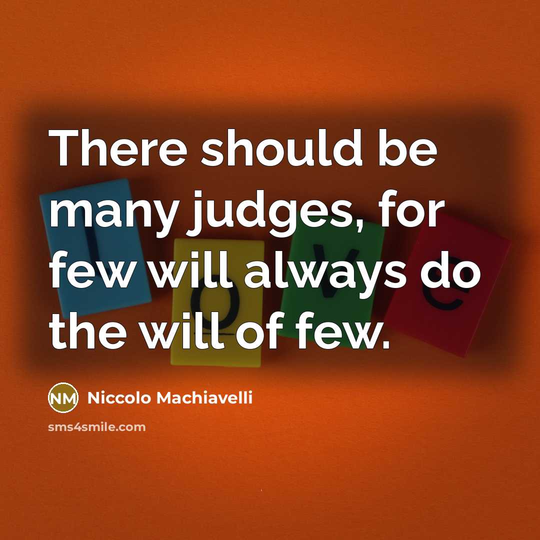 “There should be many judges, for few will always do the will of few.” quote by Niccolo Machiavelli