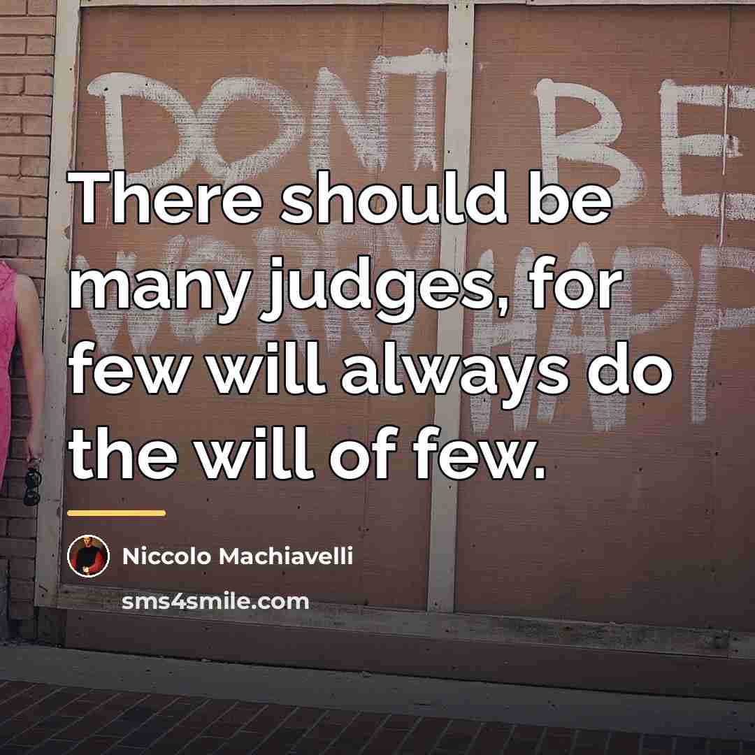 “There should be many judges, for few will always do…” quote by Niccolo Machiavelli