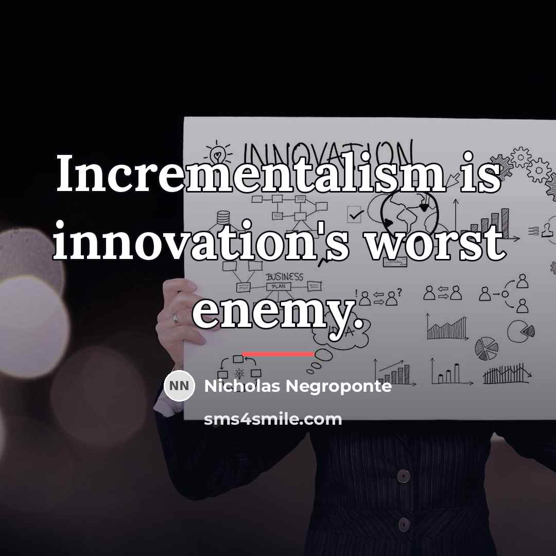 “Incrementalism is innovation's worst enemy.…” quote by Nicholas Negroponte