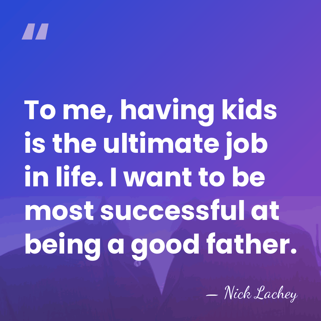 To me, having kids is the ultimate job in life. I want&hellip; - Nick Lachey