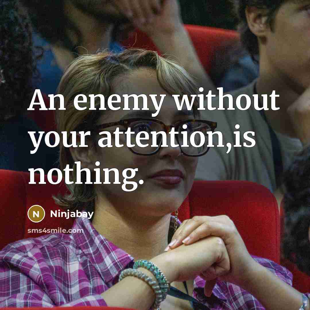“An enemy without your attention,is nothing.” quote by Ninjabay