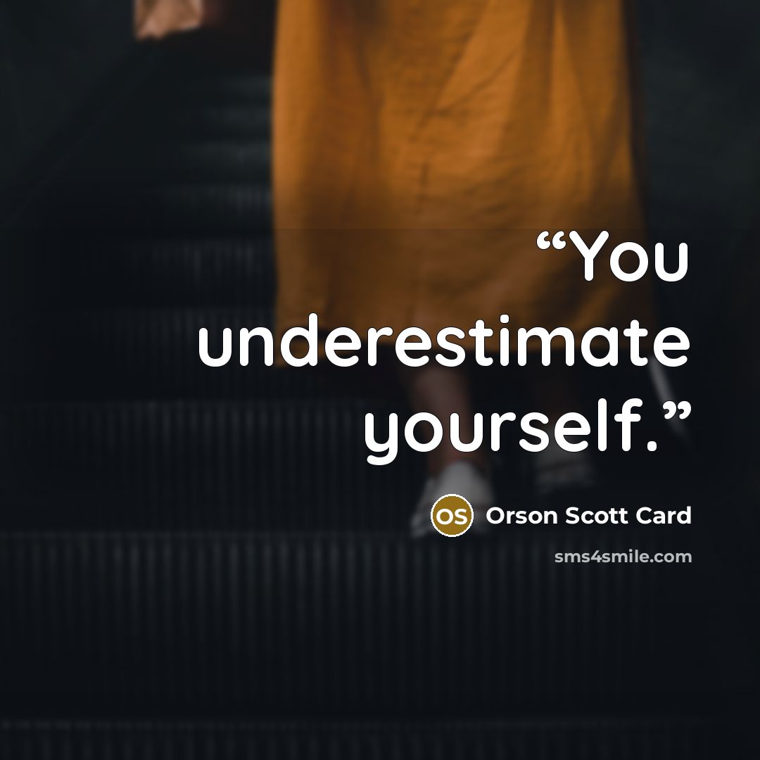 “You underestimate yourself.” quote by Orson Scott Card