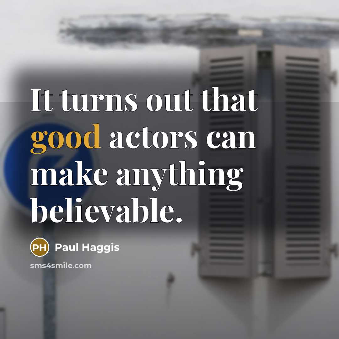 “It turns out that good actors can make anything believable.…” quote by Paul Haggis