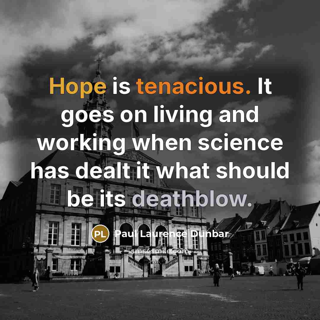 “Hope is tenacious. It goes on living and working when…” quote by Paul Laurence Dunbar
