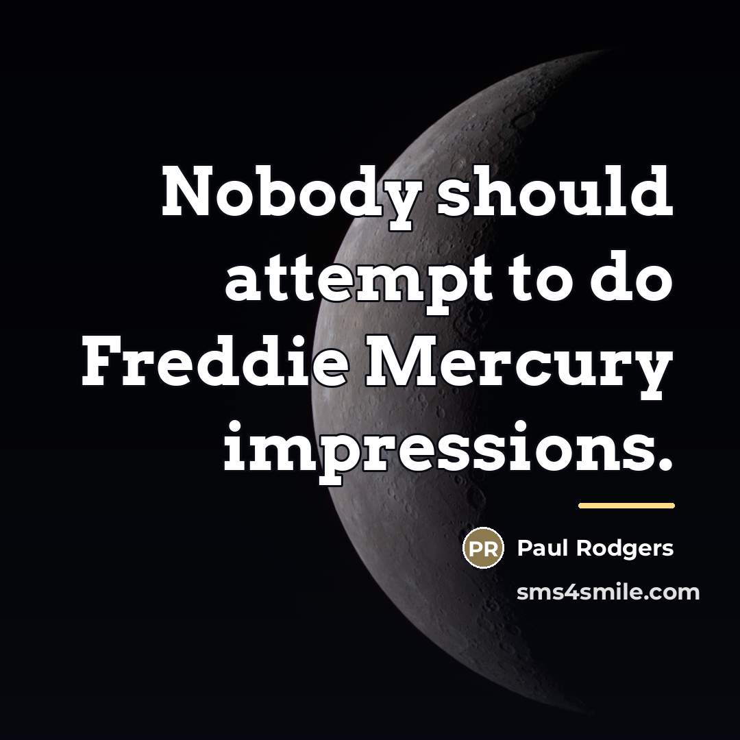“Nobody should attempt to do Freddie Mercury impressions.…” quote by Paul Rodgers