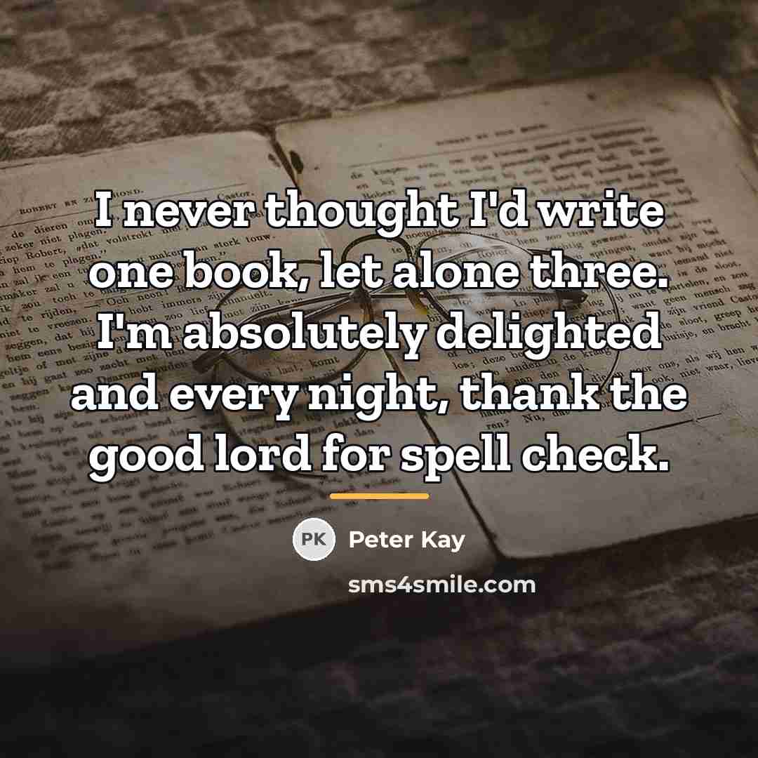 “I never thought I'd write one book, let alone three.…” quote by Peter Kay