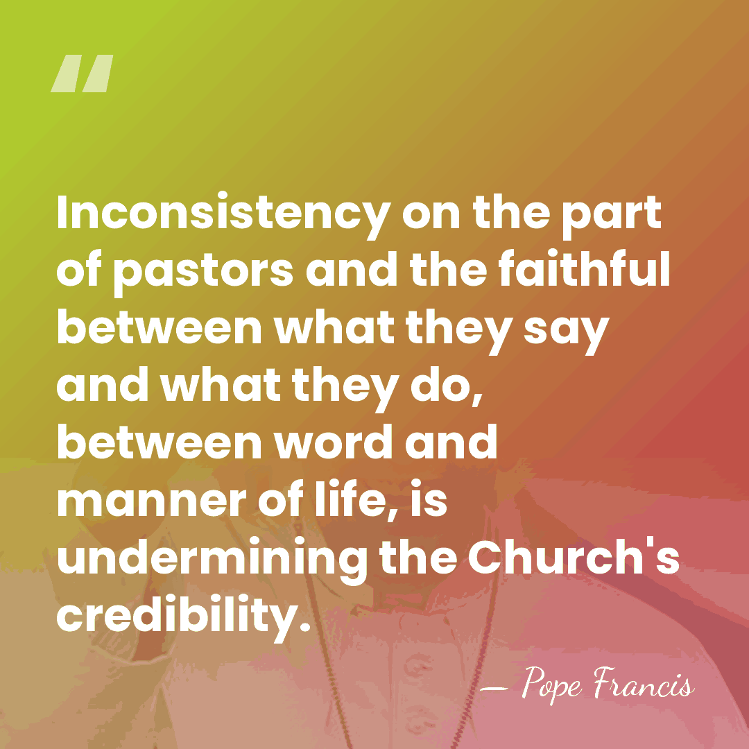 Inconsistency on the part of pastors and the faithful between what they&hellip; - Pope Francis