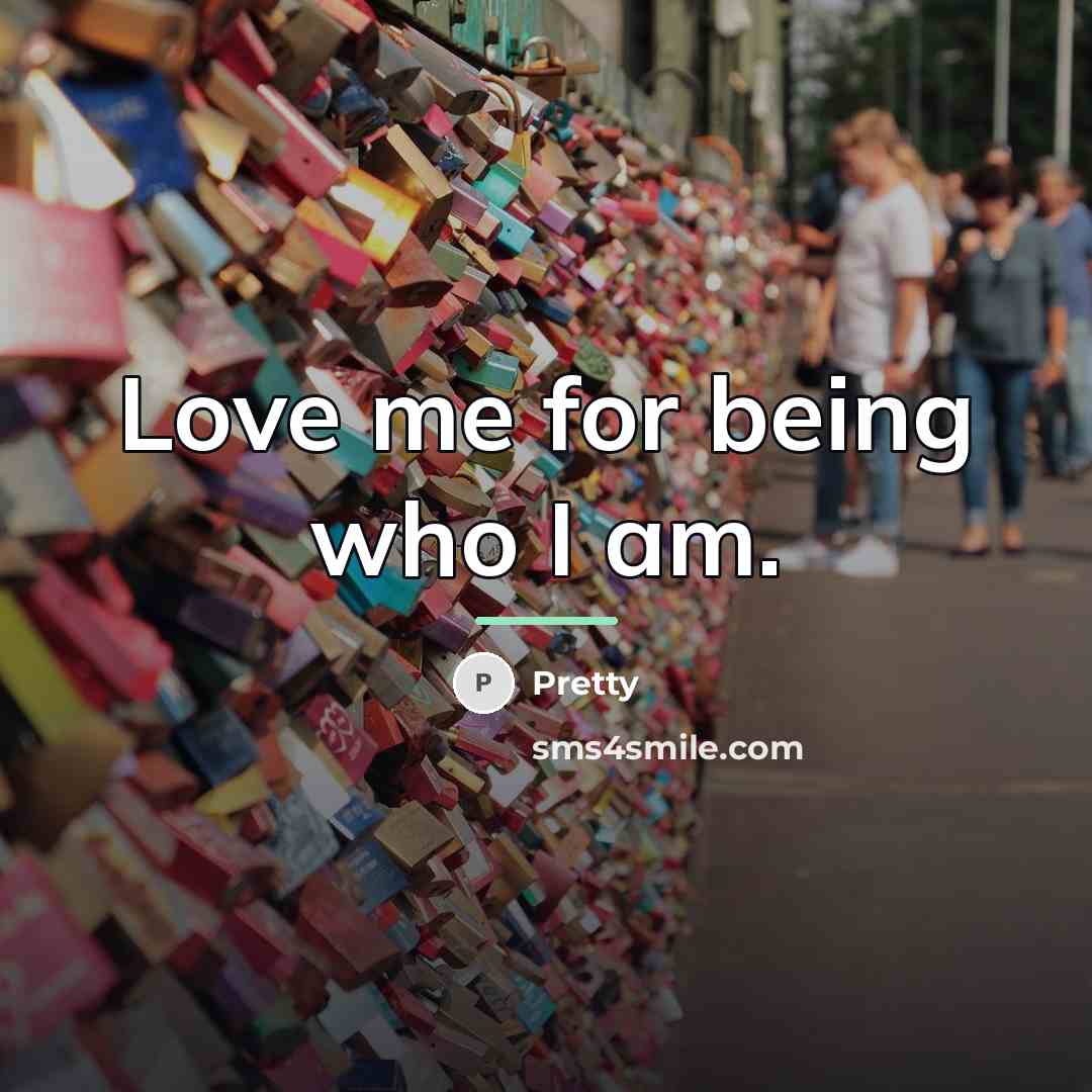“Love me for being who I am.…” quote by Pretty