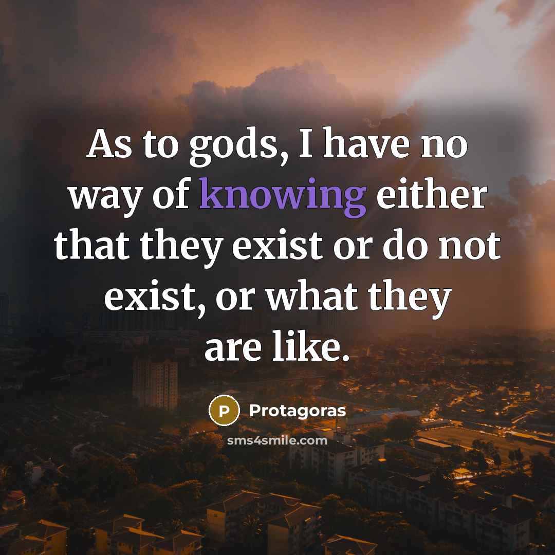 “As to gods, I have no way of knowing either…” quote by Protagoras