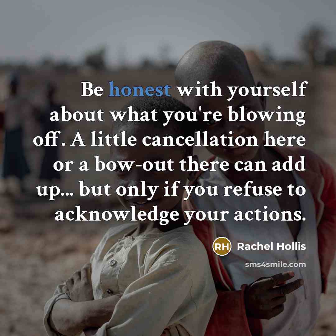“Be honest with yourself about what you're blowing off. A…” quote by Rachel Hollis
