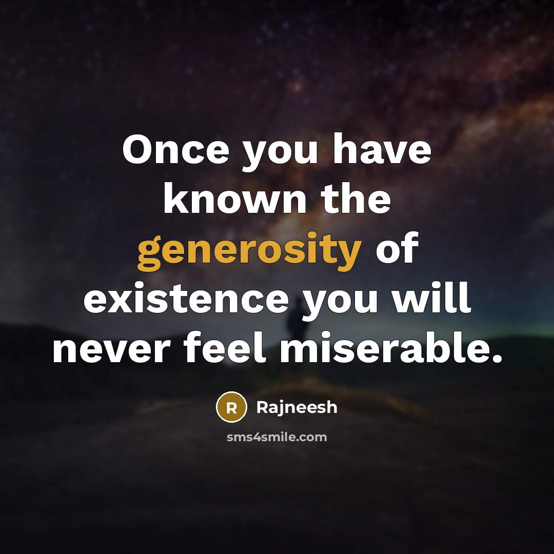 “Once you have known the generosity of existence you will…” quote by Rajneesh