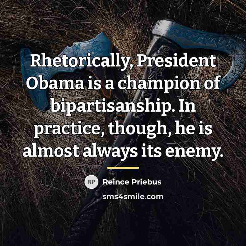 “Rhetorically, President Obama is a champion of bipartisanship. In practice,…” quote by Reince Priebus