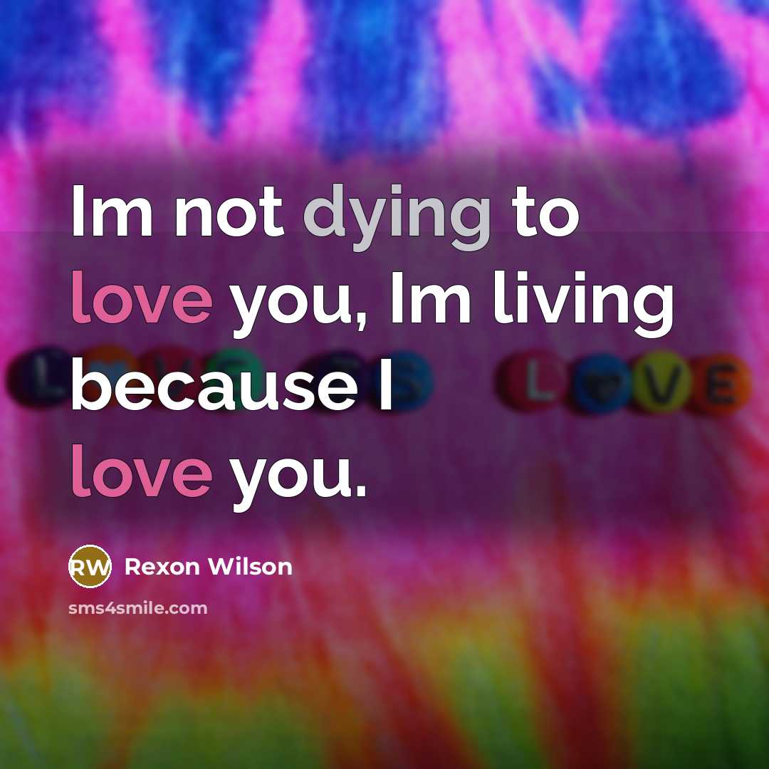 “Im not dying to love you, Im living because I…” quote by Rexon Wilson