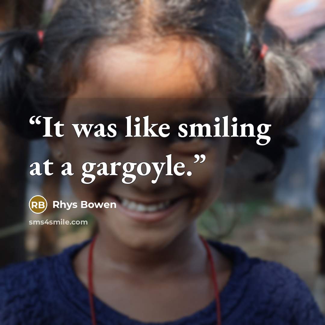 “It was like smiling at a gargoyle.” quote by Rhys Bowen