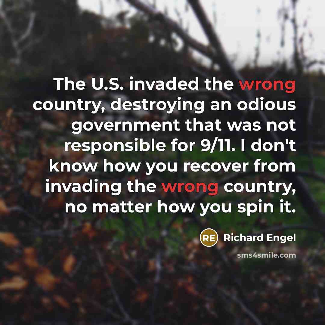 “The U.S. invaded the wrong country, destroying an odious government…” quote by Richard Engel