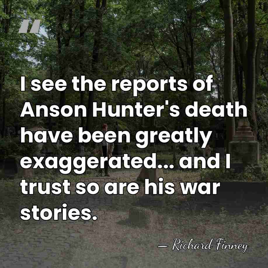 I see the reports of Anson Hunter's death have been greatly exaggerated...&hellip; - Richard Finney