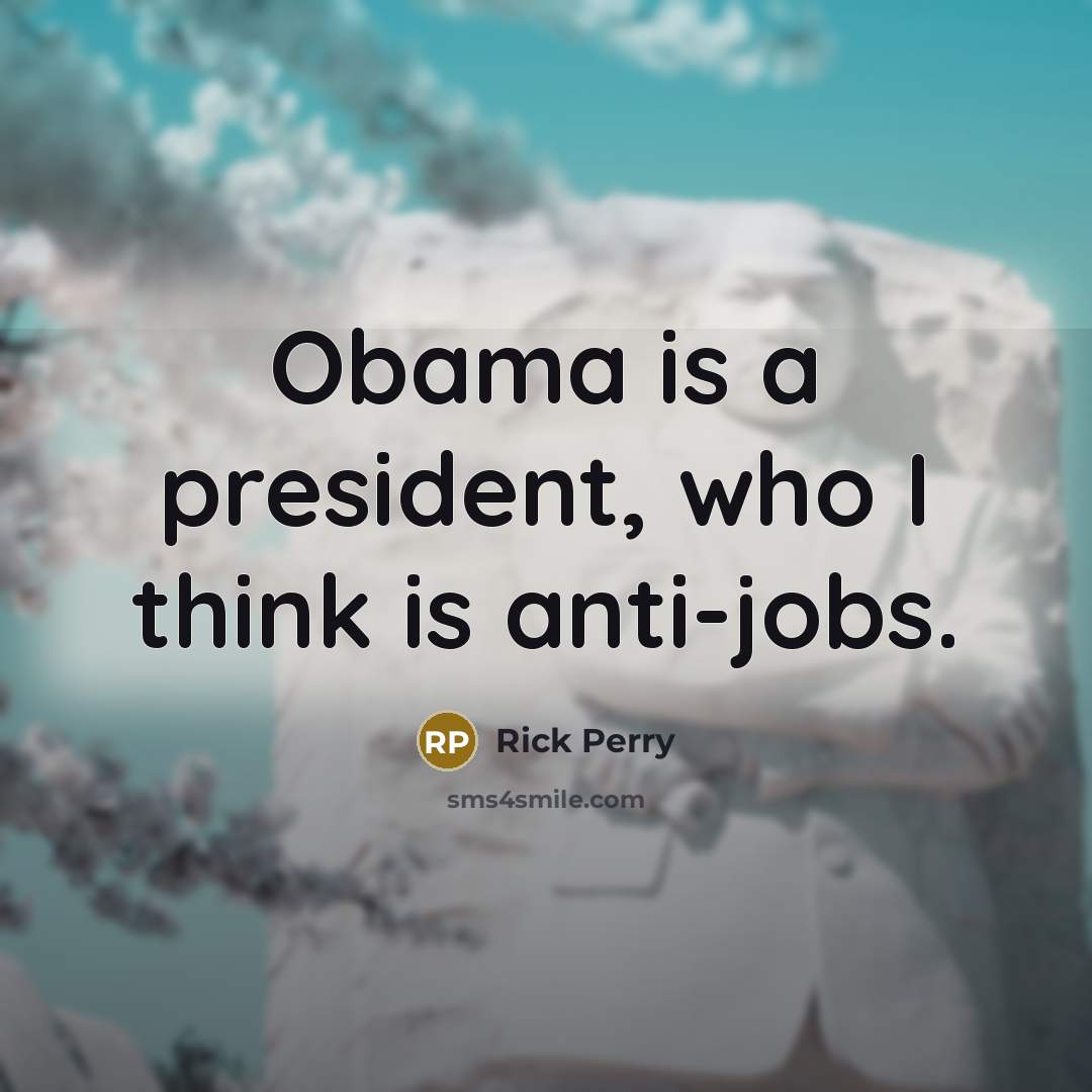 “Obama is a president, who I think is anti-jobs.…” quote by Rick Perry