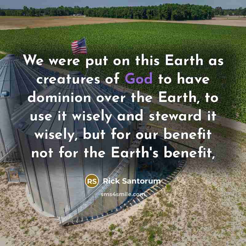 “We were put on this Earth as creatures of God…” quote by Rick Santorum