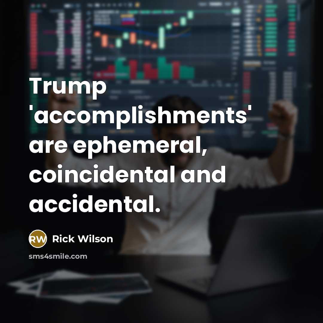 “Trump 'accomplishments' are ephemeral, coincidental and accidental.…” quote by Rick Wilson
