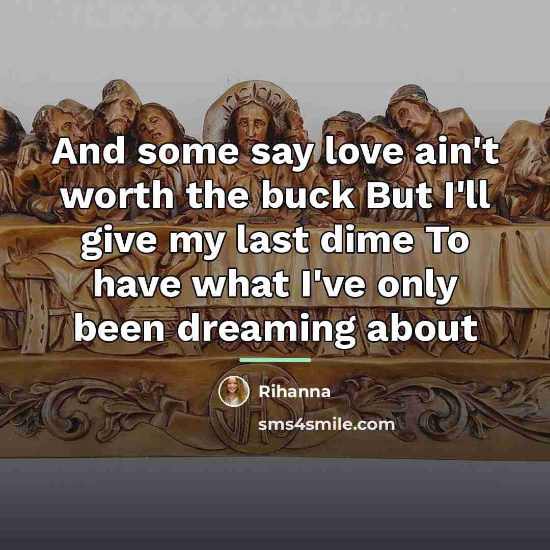 “And some say love ain't worth the buck But I'll…” quote by Rihanna