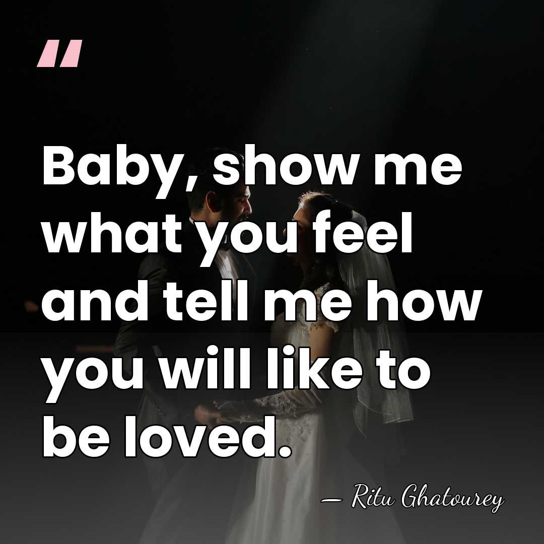 Baby, show me what you feel and tell me how you will&hellip; - Ritu Ghatourey