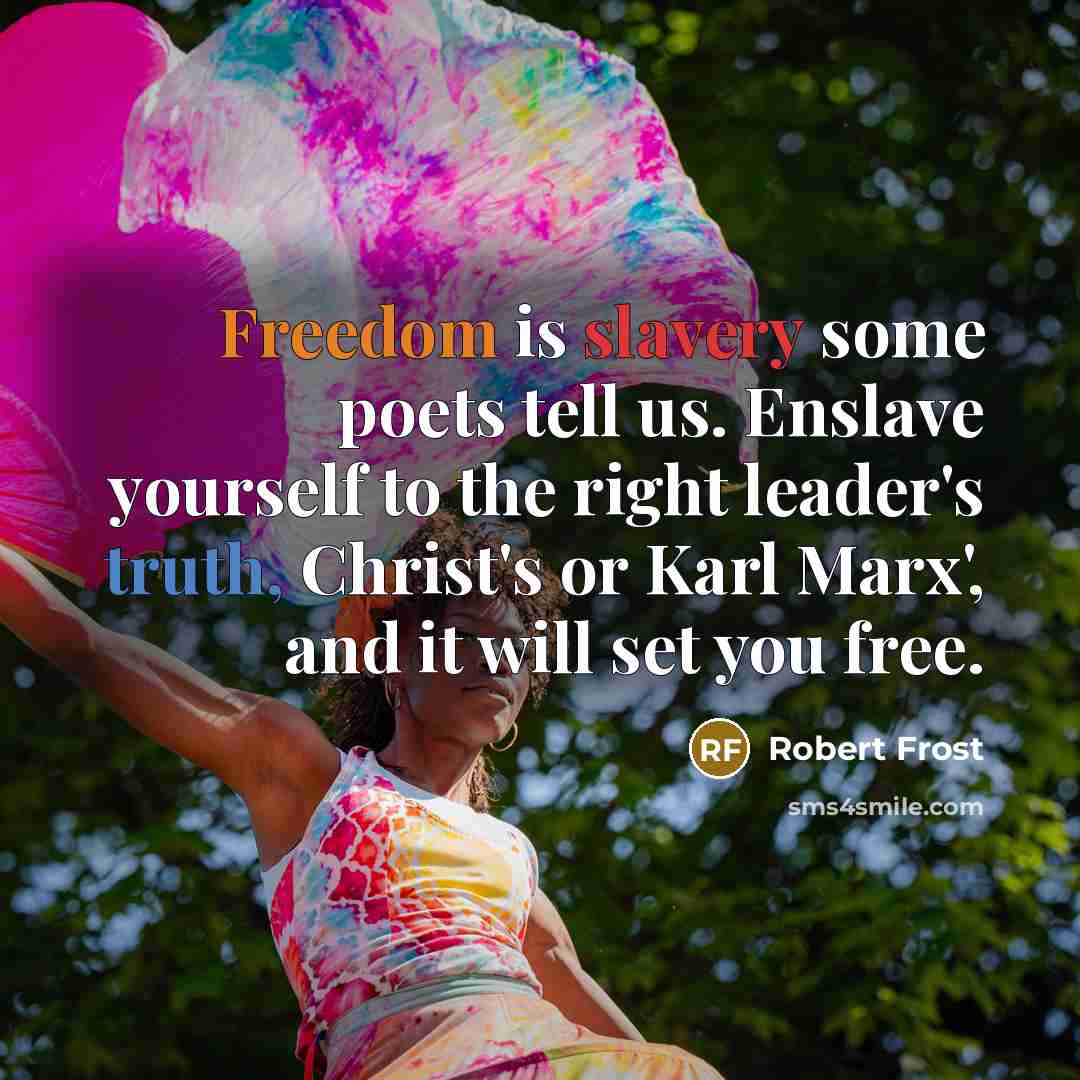 “Freedom is slavery some poets tell us. Enslave yourself to…” quote by Robert Frost