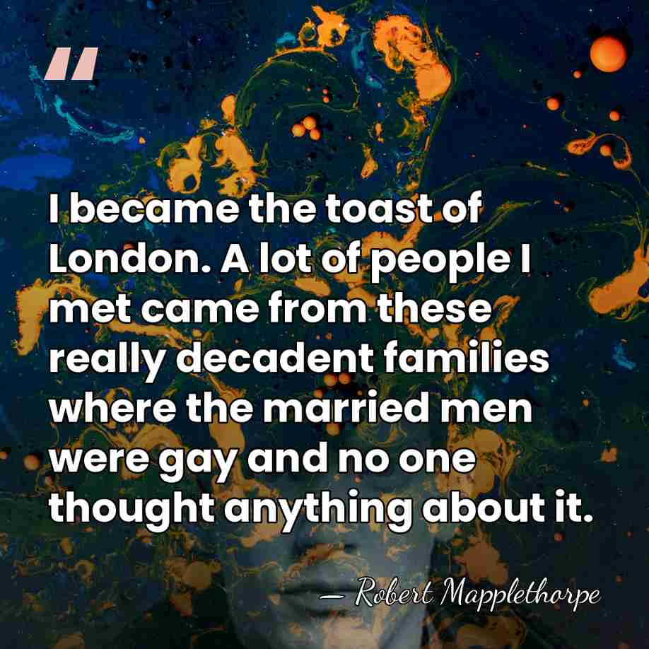 I became the toast of London. A lot of people I met&hellip; - Robert Mapplethorpe