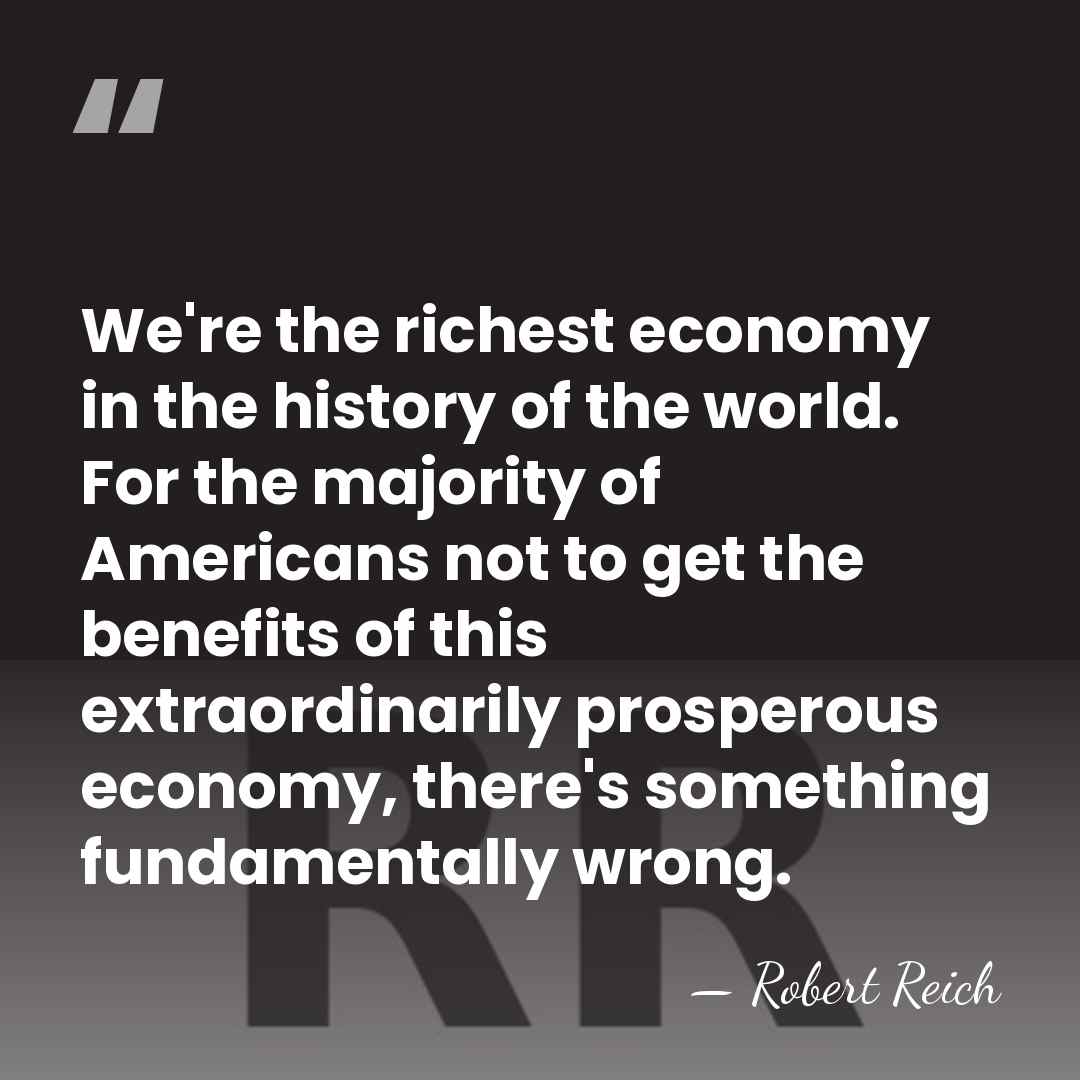 We're the richest economy in the history of the world. For the&hellip; - Robert Reich