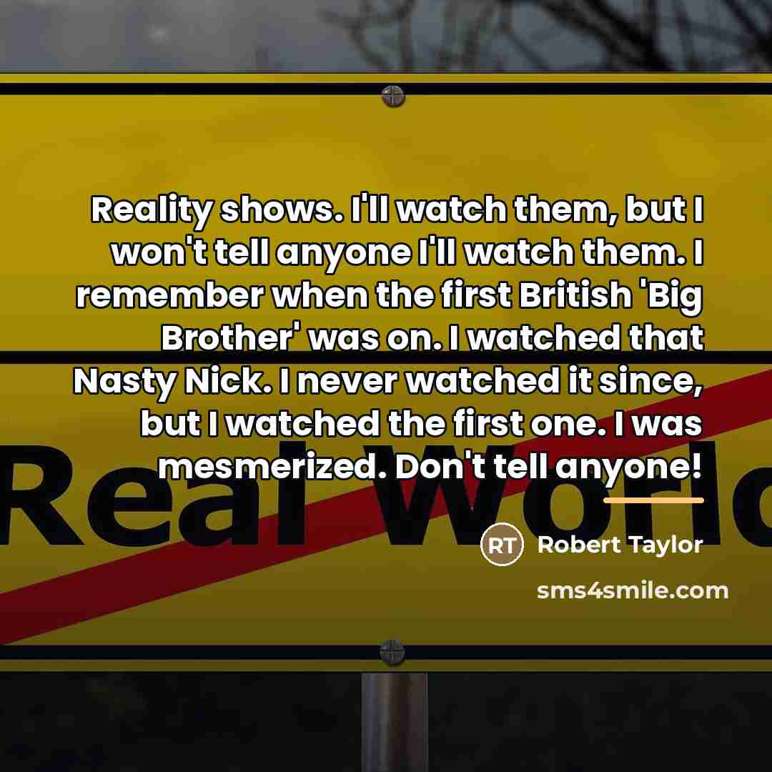 “Reality shows. I'll watch them, but I won't tell anyone…” quote by Robert Taylor