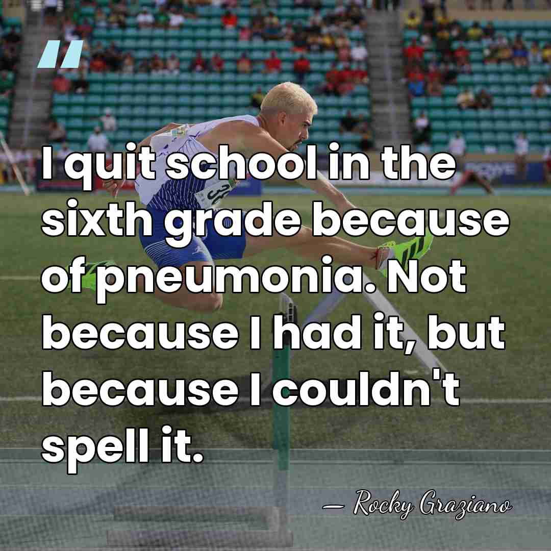 I quit school in the sixth grade because of pneumonia. Not because&hellip; - Rocky Graziano