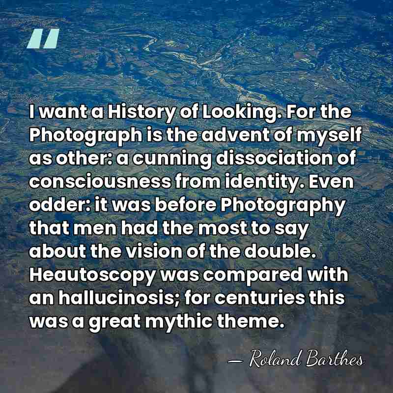 I want a History of Looking. For the Photograph is the advent&hellip; - Roland Barthes