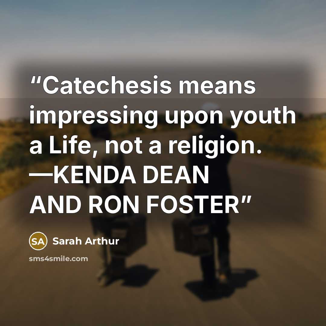 “Catechesis means impressing upon youth a Life, not a religion. —KENDA DEAN AND RON FOSTER” quote by Sarah Arthur