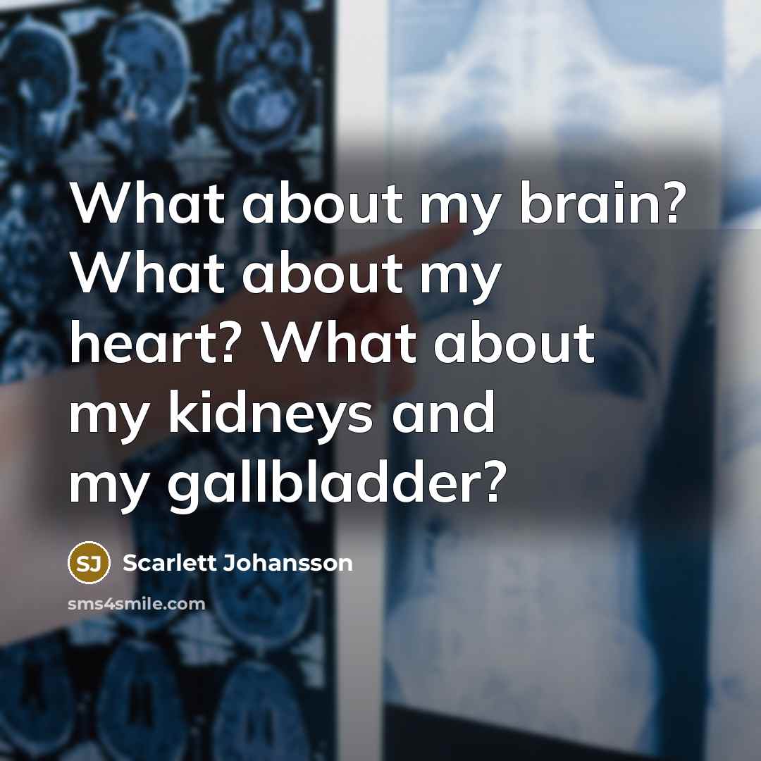 “What about my brain? What about my heart? What about…” quote by Scarlett Johansson