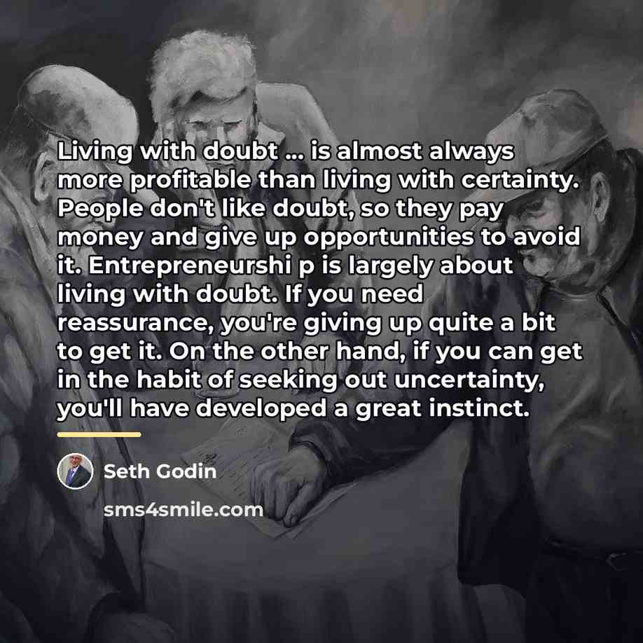 “Living with doubt ... is almost always more profitable than…” quote by Seth Godin
