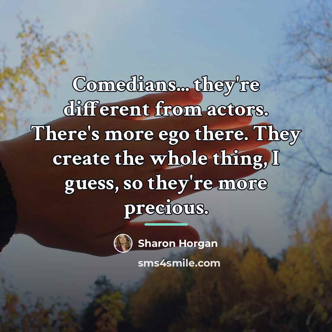 “Comedians... they're different from actors. There's more ego there. They…” quote by Sharon Horgan