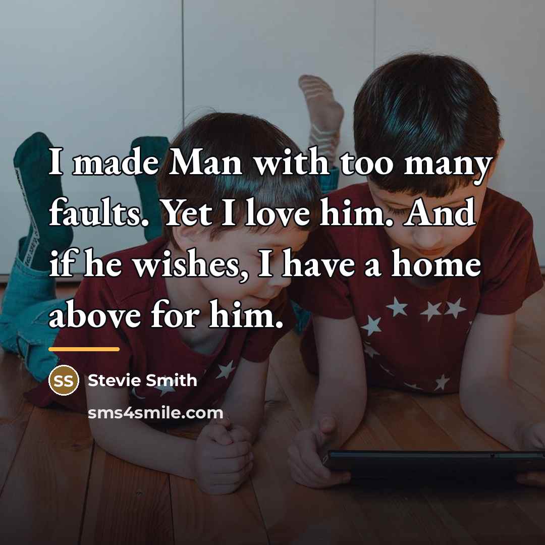 “I made Man with too many faults. Yet I love…” quote by Stevie Smith
