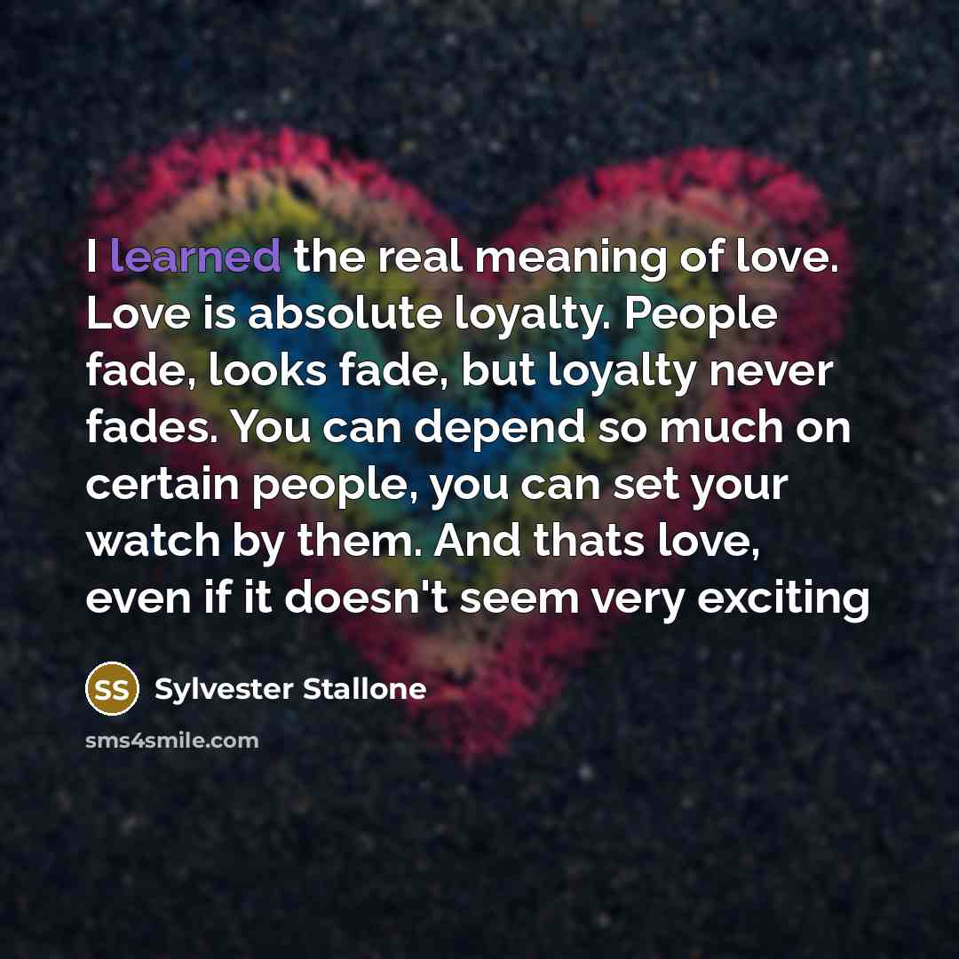 “I learned the real meaning of love. Love is absolute…” quote by Sylvester Stallone