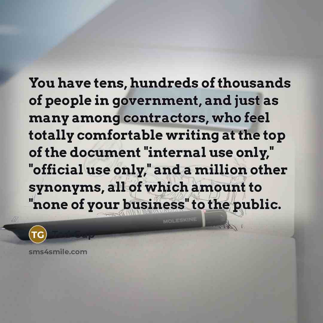 “You have tens, hundreds of thousands of people in government,…” quote by Ted Gup