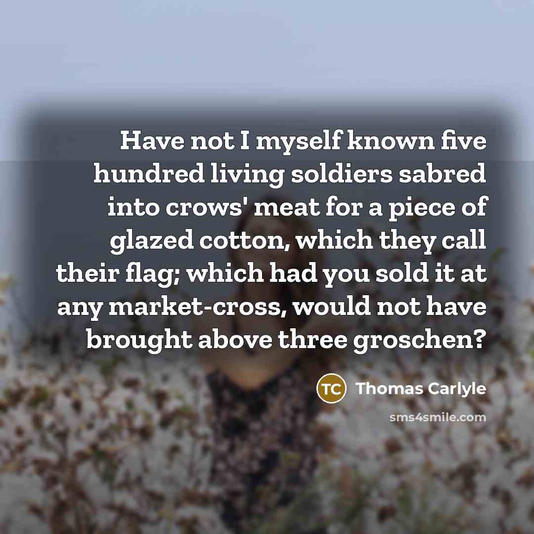 “Have not I myself known five hundred living soldiers sabred…” quote by Thomas Carlyle