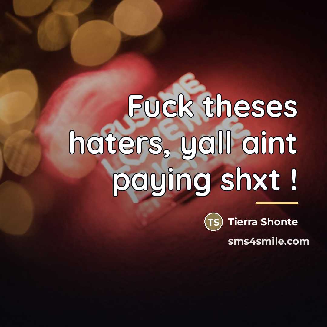“Fuck theses haters, yall aint paying shxt !…” quote by Tierra Shonte