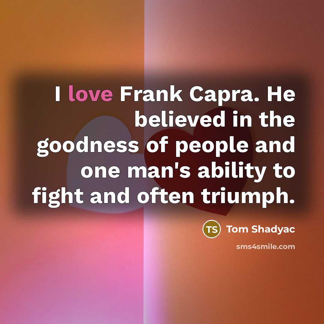 “I love Frank Capra. He believed in the goodness of…” quote by Tom Shadyac