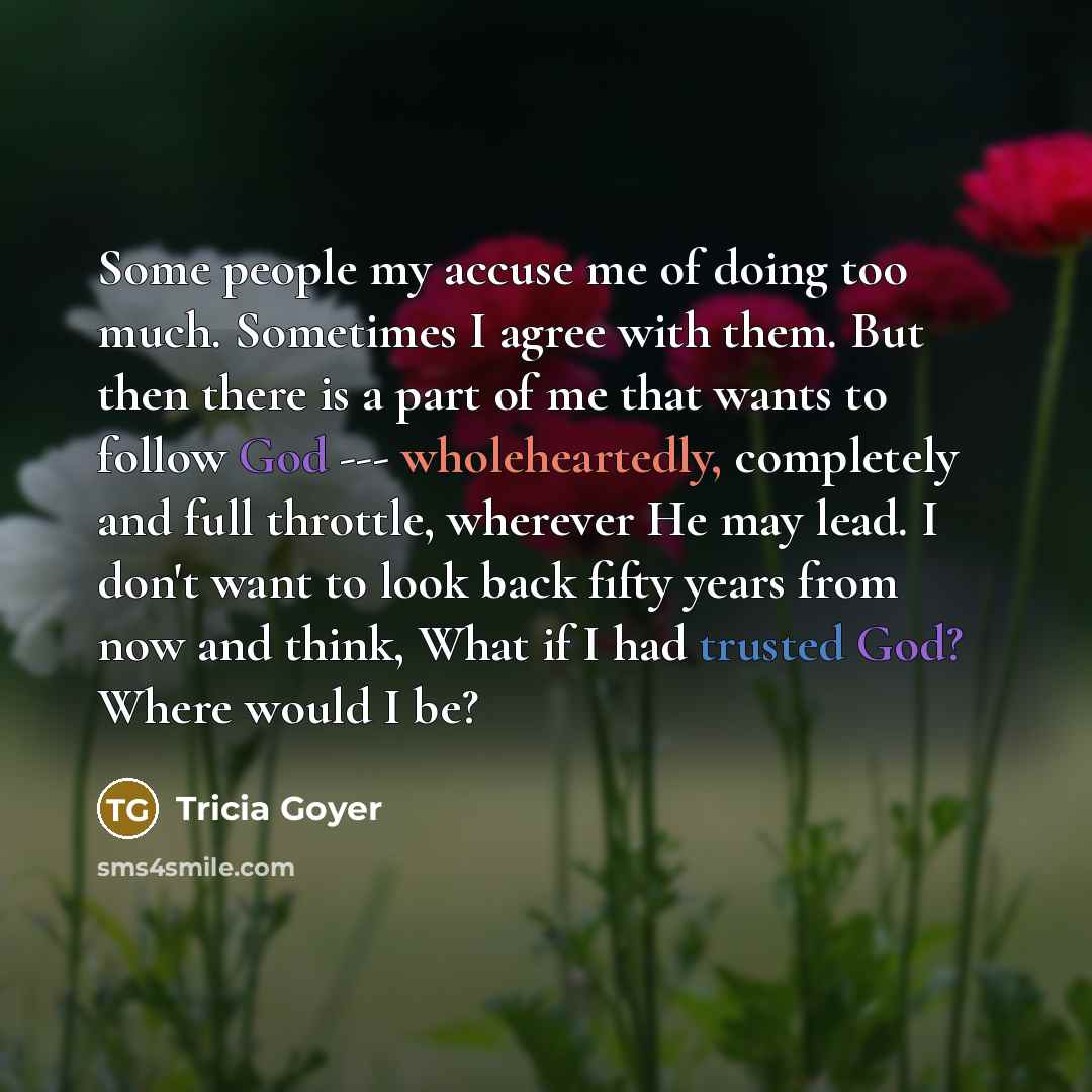 “Some people my accuse me of doing too much. Sometimes…” quote by Tricia Goyer